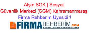 Afşin+SGK+|+Sosyal+Güvenlik+Merkezi+(SGM)+Kahramanmaraş Firma+Rehberim+Üyesidir!
